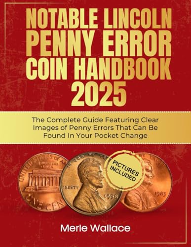 Notable Lincoln Penny Error Coin Handbook 2025: The Complete Guide Featuring Clear Images Of Penny Errors That Can Be Found In Your Pocket Change