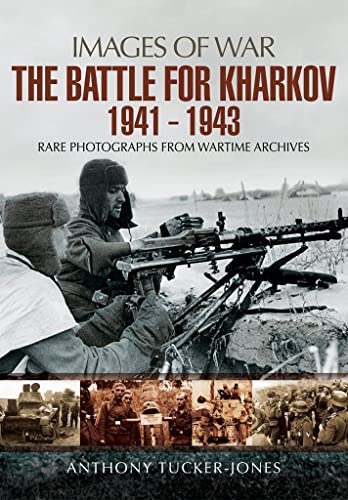 The Battle For Kharkov 1941-1943: Rare Photographs From Wartime Archives