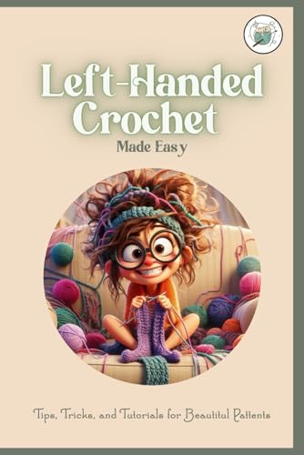Left-Handed Crochet Made Easy:Tips, Tricks, And Tutorials For Beautitul Pattents: A Unique Guide To Crochet For Lefties