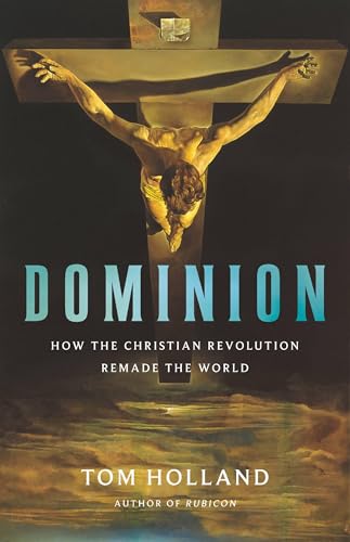 Dominion: How The Christian Revolution Remade The World
