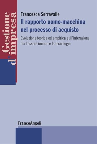 Il Rapporto Uomo-Macchina Nel Processo Di Acquisto. Evoluzione Teorica Ed Empirica Sull'Interazione Tra L'Essere Umano E Le Tecnologie