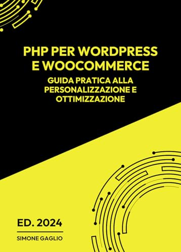 Php Per Wordpress E Woocommerce. Guida Pratica Alla Personalizzazione E Ottimizzazione