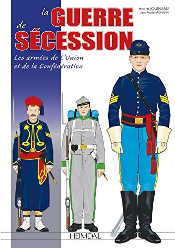La Guerre De Secession: 1861-1865: Les Armees De L'Union Et De La Confederation