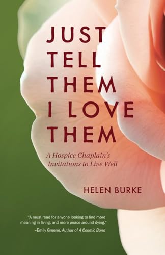 Just Tell Them I Love Them: A Hospice Chaplain’S Invitations To Live Well