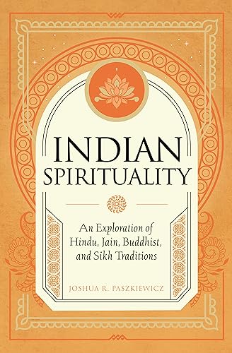 Indian Spirituality: An Exploration Of Hindu, Jain, Buddhist, And Sikh Traditions