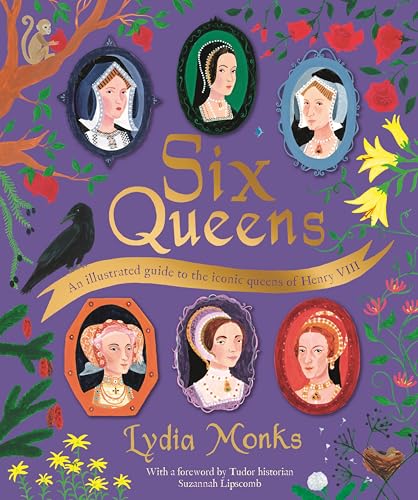 Six Queens: An Illustrated Guide To The Iconic Queens Of Henry Viii