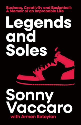 Legends And Soles: Business, Creativity And Basketball – A Memoir Of An Improbable Life