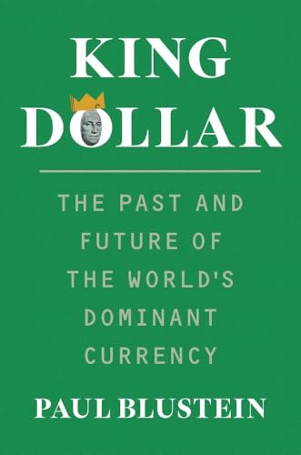 King Dollar: The Past And Future Of The World'S Dominant Currency