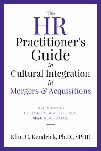 The Hr Practitioner'S Guide To Cultural Integration In Mergers & Acquisitions: Overcoming Culture Clash To Drive M&A Deal Value