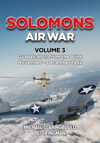Solomons Air War Volume 3: Guadalcanal: From The Brink November - December 1942