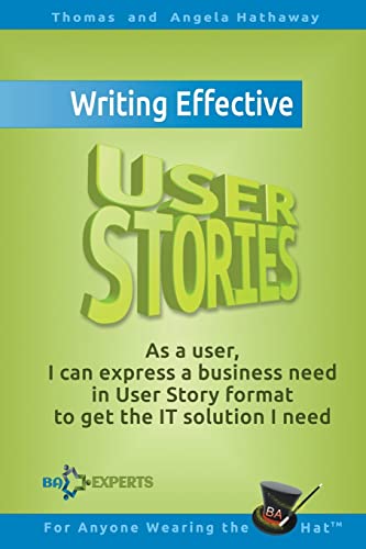 Writing Effective User Stories: As A User, I Can Express A Business Need In User Story Format To Get The It Solution I Need: 4
