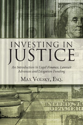 Investing In Justice: An Introduction To Legal Finance, Lawsuit Advances And Litigation Funding