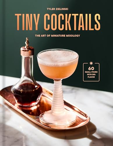 Tiny Cocktails: The Art Of Miniature Mixology: A Cocktail Recipe Book