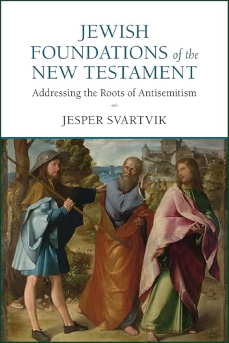 Jewish Foundations Of The New Testament: Addressing The Roots Of Antisemitism