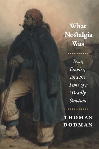 What Nostalgia Was: War, Empire, And The Time Of A Deadly Emotion