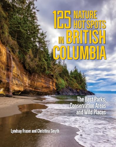 125 Nature Hot Spots In British Columbia: The Best Parks, Conservation Areas And Wild Places
