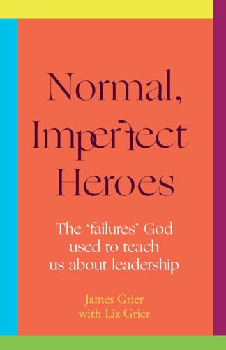 Normal, Imperfect Heroes: The 'Failures' God Used To Teach Us About Leadership