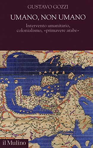 Umano, Non Umano. Intervento Umanitario, Colonialismo, «Primavere Arabe»