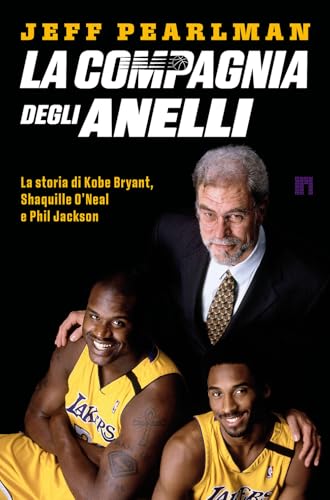 La Compagnia Degli Anelli. La Storia Di Kobe Bryant, Shaquille O'Neal E Phil Jackson
