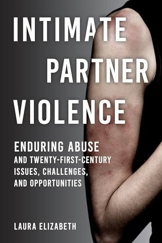 Intimate Partner Violence: Enduring Abuse And Twenty-First-Century Issues, Challenges, And Opportunities