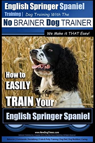 English Springer Spaniel Training | Dog Training With The No Brainer Dog Trainer ~ We Make It That Easy!: How To Easily Train Your English Springer Sp