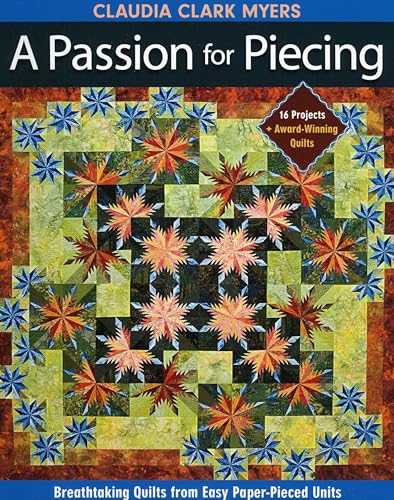 A Passion For Piecing: Breathtaking Quilts From Easy Paper-Pieced Units: Breathtaking Quilts From Easy Paper-Pieced Units • 16 Projects + Award-Winnin