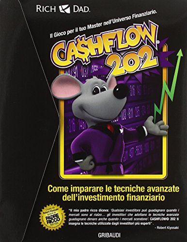 Cashflow 202. Come Imparare Le Tecniche Avanzate Dell'Investimento Finanziario