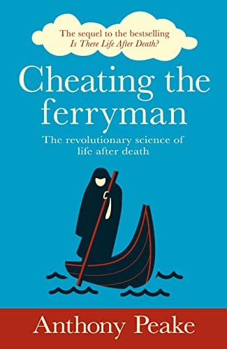 Cheating The Ferryman: The Revolutionary Science Of Life After Death. The Sequel To The Bestselling Is There Life After Death?