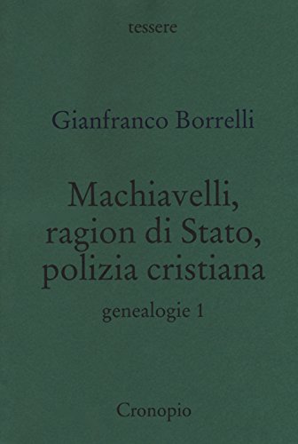 Genealogie. Machiavelli, Ragion Di Stato, Polizia Cristiana (Vol. 1)