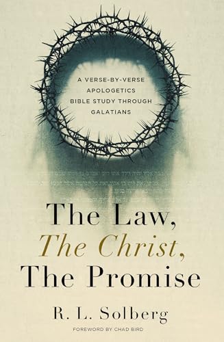 The Law, The Christ, The Promise: A Verse-By-Verse Apologetics Bible Study Through Galatians