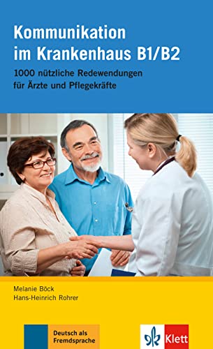 Kommunikation Im Krankenhaus B1/B2: 1000 Nützliche Redewendungen Für Ärzte Und Pflegekräfte