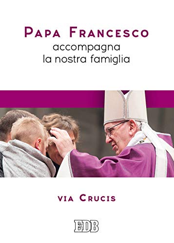 Papa Francesco Accompagna La Nostra Famiglia. Via Crucis