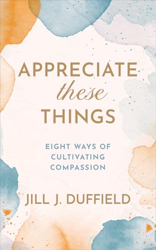 Appreciate These Things: Eight Ways Of Cultivating Compassion
