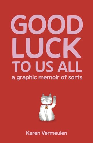 Good Luck To Us All: A Graphic Memoir Of Sorts
