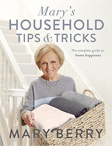 Marys Household Tips And Tricks: Your Guide To Happiness In The Home