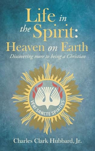 Life In The Spirit: Heaven On Earth: Discovering More To Being A Christian