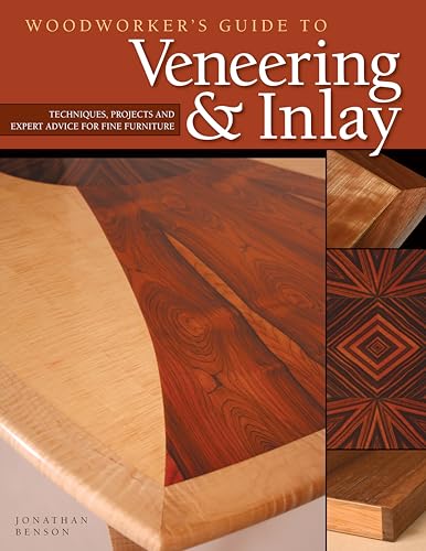 Woodworker'S Guide To Veneering & Inlay: Techniques, Projects & Expert Advice For Fine Furniture