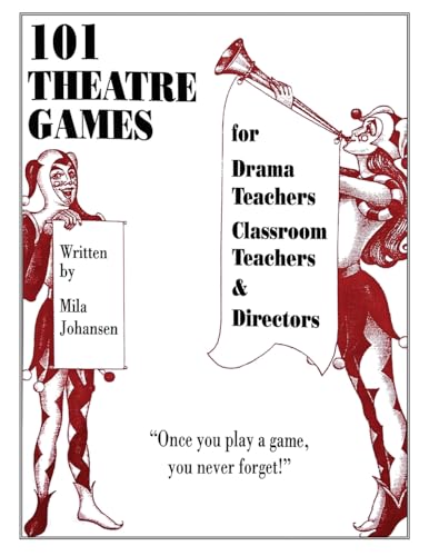 101 Theatre Games: For Drama Teachers, Classroom Teachers, And Directors