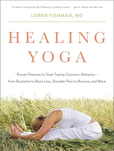 Healing Yoga: Proven Postures To Treat Common Ailments - From Backache To Bone Loss, Shoulder Pain To Bunions, And More