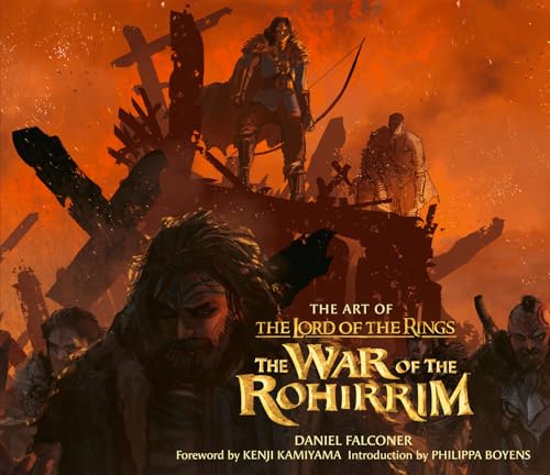 The Art Of The Lord Of The Rings: The War Of The Rohirrim: The Ultimate Behind-The-Scenes Look At The Making Of The New Lord Of The Rings Film, The Wa