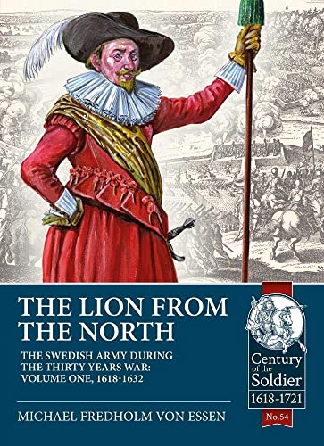The Lion From The North: The Swedish Army Of Gustavus Adolphus 1618-1632: Volume 1 The Swedish Army Of Gustavus Adolphus, 1618-1632