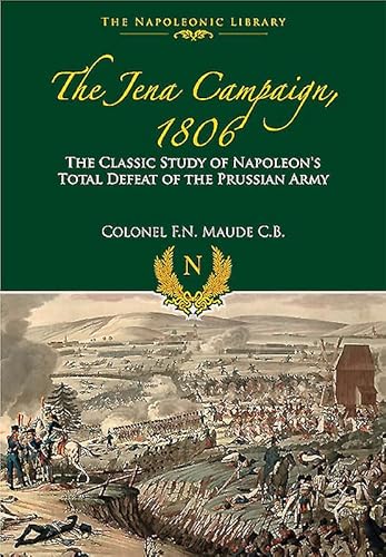 The Jena Campaign, 1806: The Classic Study Of Napoleon'S Total Defeat Of The Prussian Army
