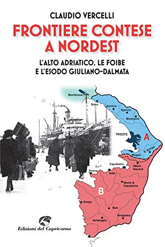 Frontiere Contese A Nordest. L'Alto Adriatico. Le Foibe E L'Esodo Giuliano-Dalmata