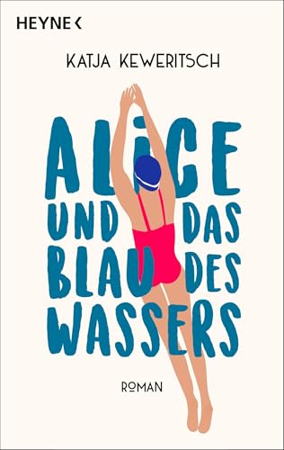Alice Und Das Blau Des Wassers: Roman. Roman Über Einen Neubeginn In Der Lebensmitte, Gegenseitiges Empowerment Und Die Kraft Der Natur Und Des Freisc