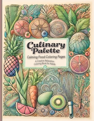 Culinary Palette Calming Food Coloring Pages: Discover Stress Relief With Food-Themed Coloring Pages Featuring Recipes And Cooking Tips