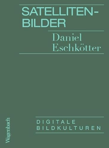 Satellitenbilder - Digitale Bildkulturen