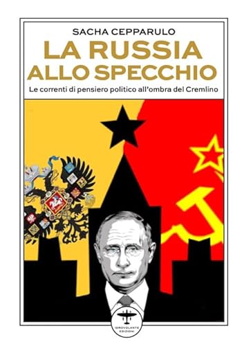La Russia Allo Specchio. Le Correnti Di Pensiero Politico All'Ombra Del Cremlino