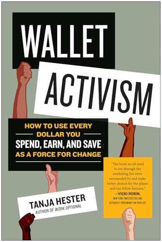 Wallet Activism: How To Use Every Dollar You Spend, Earn, And Save As A Force For Change