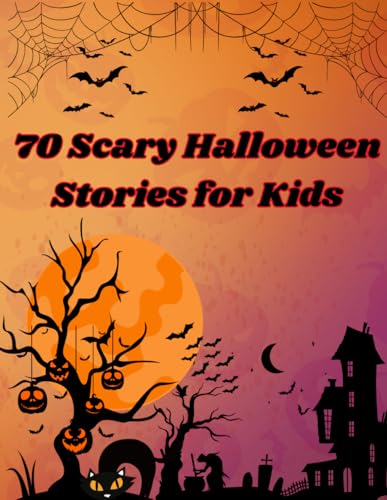 70 Scary Halloween Stories For Kids: Scary Stories About Everything Related To Halloween