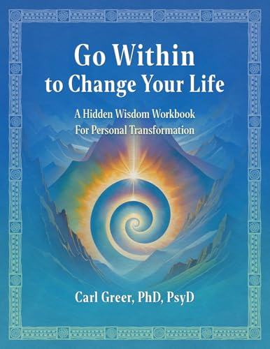 Go Within To Change Your Life: A Hidden Wisdom Workbook For Personal Transformation